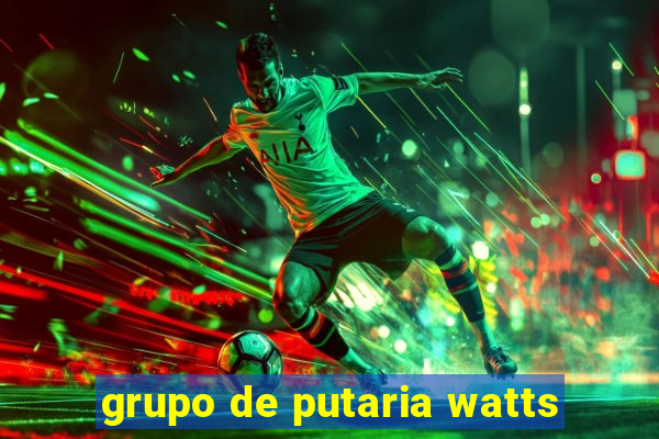 grupo de putaria watts